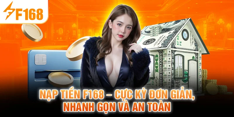 Nạp Tiền F168 - Cực Kỳ Đơn Giản, Nhanh Gọn Và An Toàn