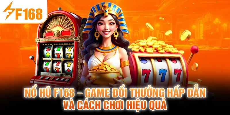 Nổ Hũ F168 - Game Đổi Thưởng Hấp Dẫn Và Cách Chơi Hiệu Quả