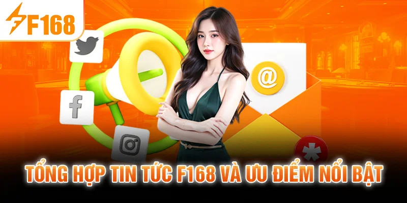 Tổng hợp tin tức F168 và ưu điểm nổi bật